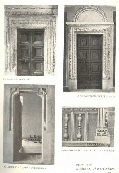 RÉSZLETEK A BÁRTFAI VÁROSHÁZÁBÓL (RENAISSANCE AJTÓKERET - - A TANÁCSTEREM EREDETI AJTAJA - - A TORNYOS ERKÉLY KORLATJÁNAK SAROKPILLÉRE - - CSÚCSÍVES STÍLŰ AJTÓ A FÖLDSZINTEN)