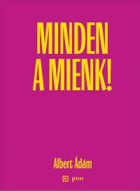 Albert Ádám: Minden a mienk!