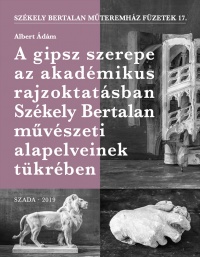 Albert Ádám: A gipsz szerepe az akadémikus rajzoktatásban Székely Bertalan művészeti alapelveinek tükrében